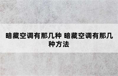 暗藏空调有那几种 暗藏空调有那几种方法